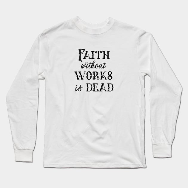 Faith Without Works is Dead -  distressed grunge effect Long Sleeve T-Shirt by JodyzDesigns